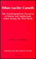 When Lucifer Cometh: The Autobiographical Discourse Of Writers And Intellectuals Exiled During The Third Reich - Richard Critchfield