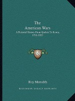 The American Wars: A Pictorial History from Quebec to Korea, 1755-1953 - Roy Meredith