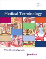 Medical Terminology: A Word Building Approach (7th Edition) - Jane Rice