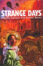 Strange Days: Fabulous Journeys with Gardner Dozois - Kim Stanley Robinson, Michael Bishop, Mike Resnick, Jane Yolen, George R.R. Martin, Michael Swanwick, Walter Jon Williams, Kristine Kathryn Rusch, Gardner R. Dozois, Jack C. Haldeman II, Joe Haldeman, Pat Cadigan, Jack Dann, Nancy Kress, James Patrick Kelly, John Kessel