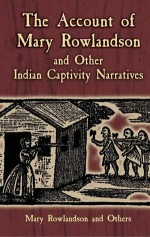 The Account of Mary Rowlandson and Other Indian Captivity Narratives - Horace Kephart, Mary Rowlandson, James Smith, Mercy Harbison