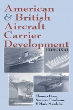 American and British Aircraft Carrier Development, 1919-1941 - Thomas C. Hone, Norman Friedman