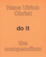 do it: the compendium - Hans Ulrich Obrist, Bruce Altshuler, Kate Fowle