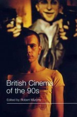 British Cinema of the 90s - Robert Murphy