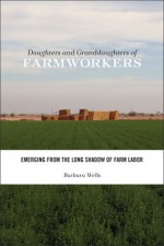 Daughters and Granddaughters of Farmworkers: Emerging from the Long Shadow of Farm Labor (Families in Focus) - Barbara Wells