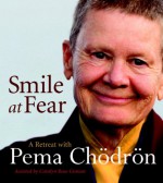 Smile at Fear: A Retreat with Pema Chodron on Discovering Your Radiant Self-Confidence - Pema Chödrön, Carolyn Rose Gimian