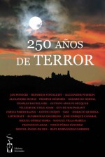 250 años de terror - Guy de Maupassant, Charles Baudelaire, Anton Chekhov, Saki, Alexander Pushkin, Horacio Quiroga, Gustavo Adolfo Bécquer, Emilia Pardo Bazán, Heinrich von Kleist, Miguel Angel de Rus, Francisco Legaz, Raúl Hernández-Garrido, Jan Potocky, Villiers de l'Isle Adam, Prosper 