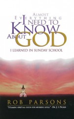 Almost Everything I Need to Know about God: I Learned in Sunday School - Rob Parsons