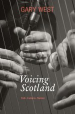 Voicing Scotland: Culture and Tradition in a Modern Nation - Gary West