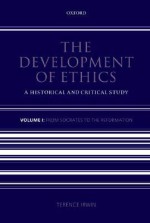 The Development of Ethics, Volume 1: From Socrates to the Reformation - Terence Irwin