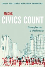 Making Civics Count: Citizenship Education for a New Generation - David E. Campbell, Meira Levinson, Frederick M. Hess