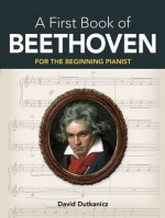 A First Book of Beethoven: Favorite Pieces in Easy Piano Arrangements (Dover Music for Piano) - David Dutkanicz