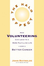 The Halo Effect: How Volunteering to Help Others Can Lead to a Better Career and a More Fulfilling Life - John Reynolds, Gene Stone