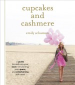 Cupcakes and Cashmere: A Guide for Defining Your Style, Reinventing Your Space, and Entertaining with Ease - Emily Schuman