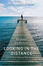 Looking in the Distance: The Human Search for Meaning - Richard Holloway