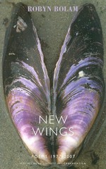 New Wings: Poems 1977 2007 - Robyn Bolam