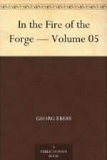 In the Fire of the Forge - Volume 05 - Georg Ebers, Mary J. Safford