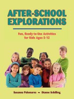 After-School Explorations: Fun, Ready-To-Use Activities for Kids Ages 5-12 - Susanna Palomares, Dianne Schilling