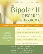 The Bipolar II Disorder Workbook: Managing Recurring Depression, Hypomania, and Anxiety - Stephanie McMurrich Roberts, Louisa Grandin Sylvia, Noreen A. Reilly-Harrington