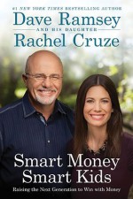 Smart Money Smart Kids: Raising the Next Generation to Win with Money - Dave Ramsey, Rachel Cruze