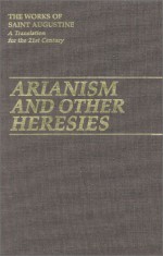 Arianism and Other Heresies (Works of Saint Augustine) - Augustine of Hippo, John E. Rotelle, Roland J. Teske