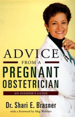 Advice From a Pregnant Obstetrician: An Inside Guide - Shari E. Brasner, Meg Welitzer, Meg Wolitzer