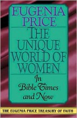 The Unique World of Women in Bible Times and Now - Eugenia Price