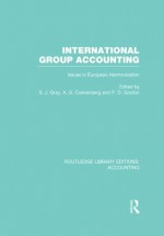 International Group Accounting (RLE Accounting): Issues in European Harmonization: Volume 37 (Routledge Library Editions: Accounting) - S.J. Gray, Adolf Coenenberg, Paul Gordon