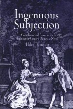 Ingenuous Subjection: Compliance and Power in the Eighteenth-Century Domestic Novel - Helen Thompson