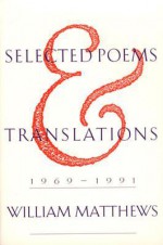 Selected Poems and Translations: 1969-1991 - William Matthews