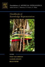 Handbook of Knowledge Representation (Foundations of Artificial Intelligence) - Frank van Harmelen, Vladimir Lifschitz, Bruce Porter