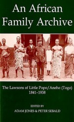 An African Family Archive: The Lawsons of Little Popo/Aneho (Togo) 1841-1938 - Adam Jones