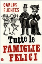 Tutte le famiglie felici - Carlos Fuentes, Giuliana Carraro, Eleonora Mogavero