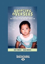 Adopting Overseas: A Guide to Adopting from Australia, Plus Personal Stories That Will Inspire You - Lucy Burns