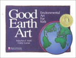 Good Earth Art: Environmental Art for Kids - MaryAnn F. Kohl, Cindy Gainer