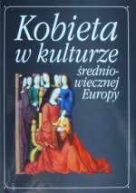 Kobieta w kulturze średniowiecznej Europy - Jan M. Piskorski