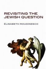 Revisiting the Jewish Question - Elisabeth Roudinesco, Andrew Brown