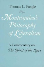 Montesquieu's Philosophy of Liberalism: A Commentary on The Spirit of the Laws - Thomas L. Pangle