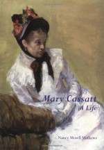 Mary Cassatt: A Life - Nancy Mowll Mathews