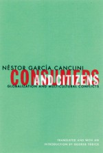 Consumers And Citizens: Globalization and Multicultural Conflicts - Néstor García Canclini