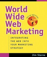 World Wide Web Marketing: Integrating the Web Into Your Market Strategy - Jim Sterne