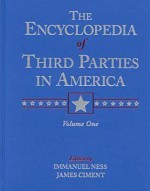 Encyclopedia of Third Parties in America: - Immanuel Ness, James D. Ciment