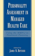 Personality Assessment in Managed Health Care: Using the MMPI-2 in Treatment Planning - James N. Butcher