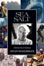 Sea Salt: Memories & Essays - Stan Waterman, Ned DeLoach, William Warmus, Ken Marks