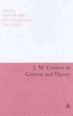 J.M. Coetzee in Context and Theory (Continuum Literary Studies) - Robert Eaglestone, Robert Eaglestone, Katy Iddiols