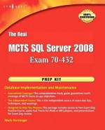 The Real MCTS SQL Server 2008 Exam 70-432 Prep Kit: Database Implementation and Maintenance - Mark Horninger