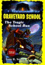 The Tragic School Bus (Graveyard School, #14) - Tom B. Stone