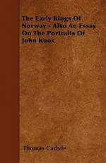 The Early Kings of Norway - Also an Essay on the Portraits of John Knox - Thomas Carlyle