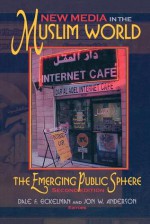 New Media in the Muslim World: The Emerging Public Sphere - Dale F. Eickelman, Mark Tessler