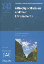 Astrophysical Masers and Their Environments: Proceedings of the 242th Symposium of the International Astronomical Union Held in Alice Springs, Australia, March 12-16, 2007 - International Astronomical Union, Willem A. Baan